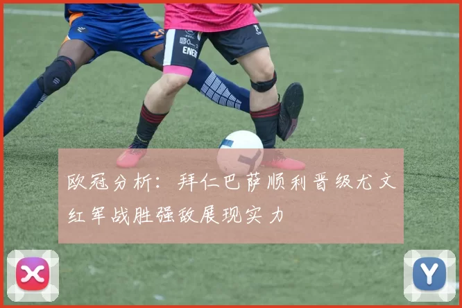 欧冠分析：拜仁巴萨顺利晋级尤文红军战胜强敌展现实力
